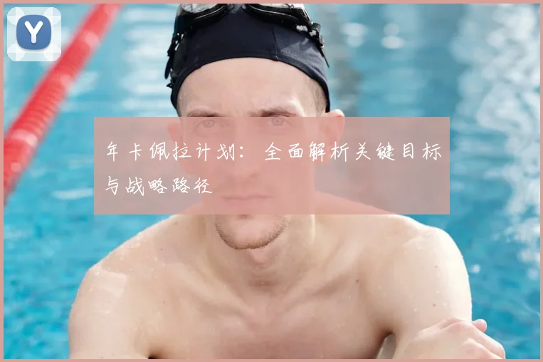 年卡佩拉计划:全面解析关键目标与战略路径